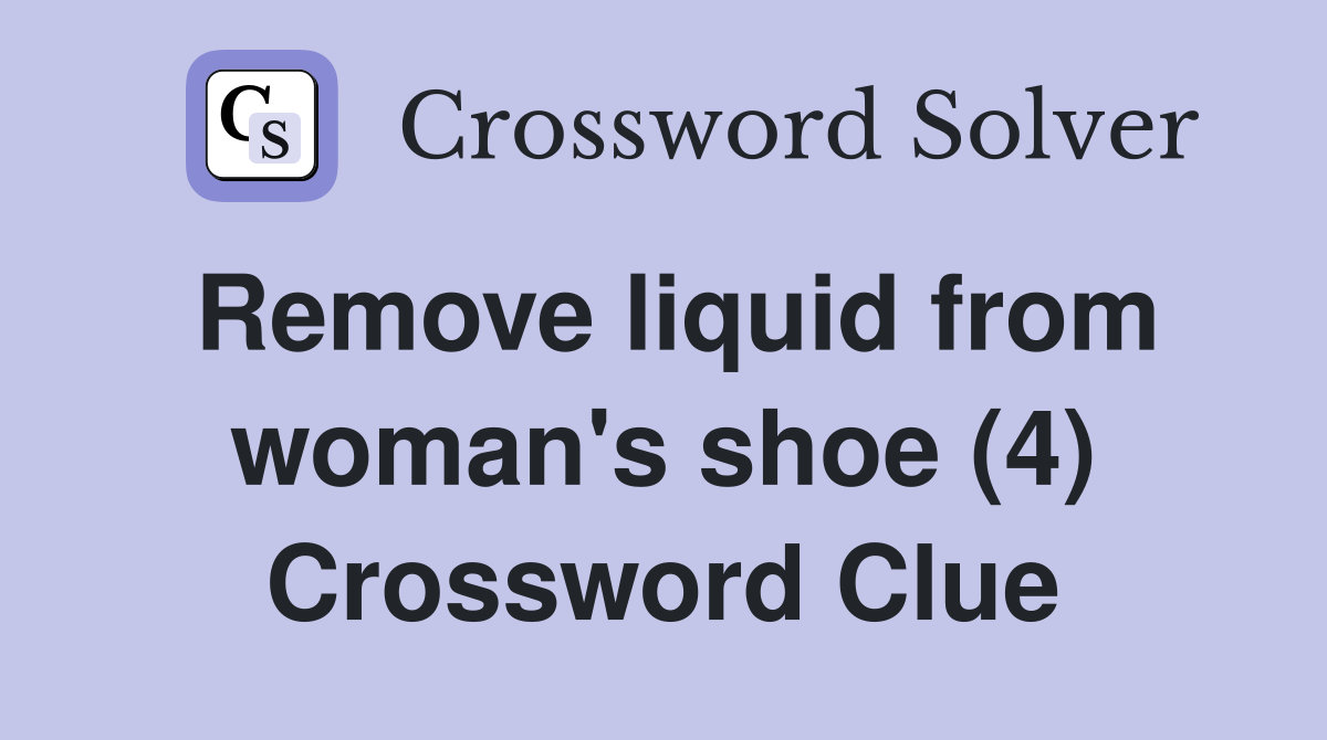 Remove liquid from woman's shoe (4) Crossword Clue Answers